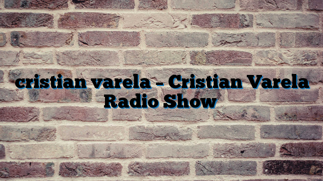 cristian varela – Cristian Varela Radio Show