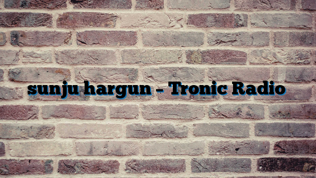 sunju hargun – Tronic Radio