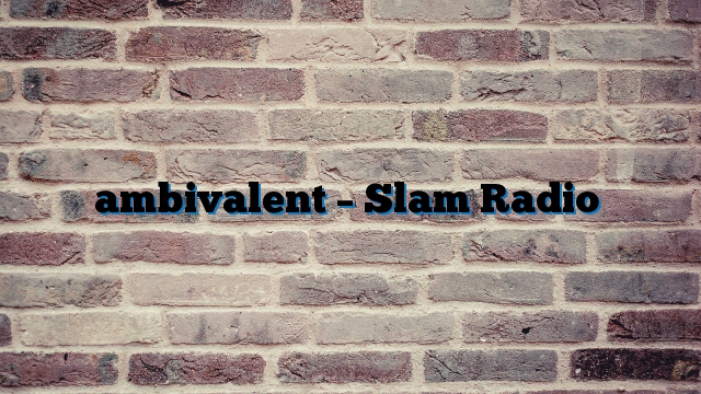 ambivalent – Slam Radio