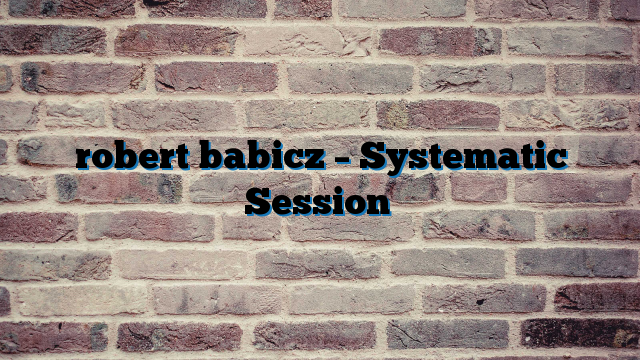 robert babicz – Systematic Session