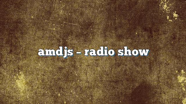 AMDJS – Radio Show