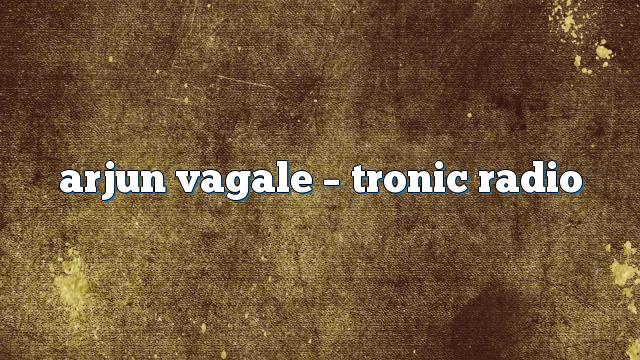 arjun vagale – Tronic Radio