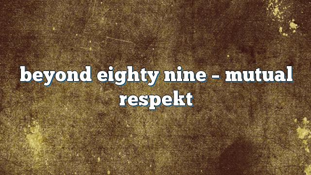 beyond eighty nine – Mutual Respekt