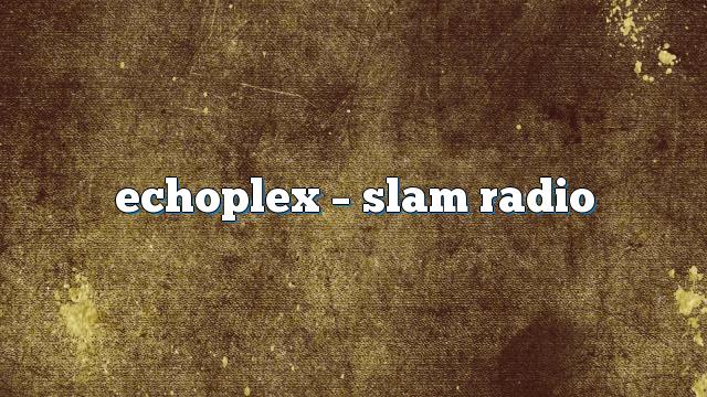 echoplex – Slam Radio