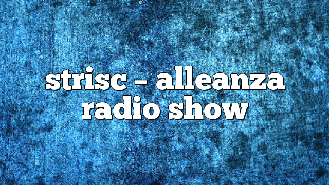 strisc – Alleanza Radio Show