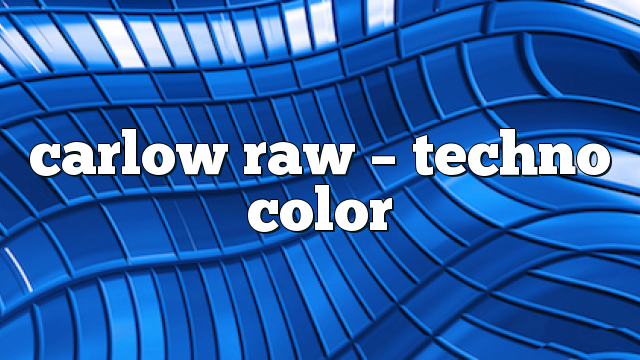 Carlow Raw – Techno Color