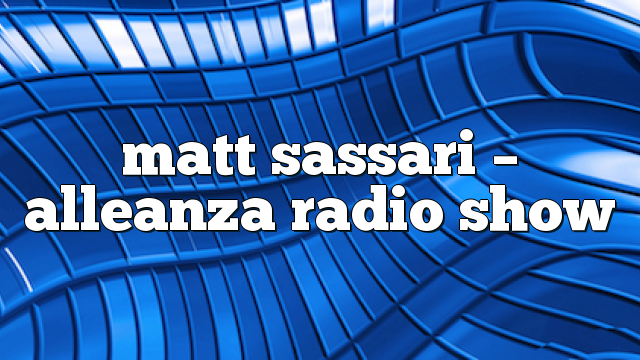 matt sassari – Alleanza Radio Show