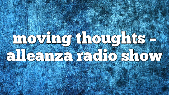 moving thoughts – Alleanza Radio Show