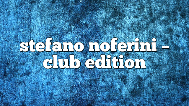 Stefano Noferini – Club Edition