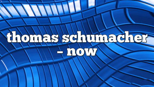 thomas schumacher – now