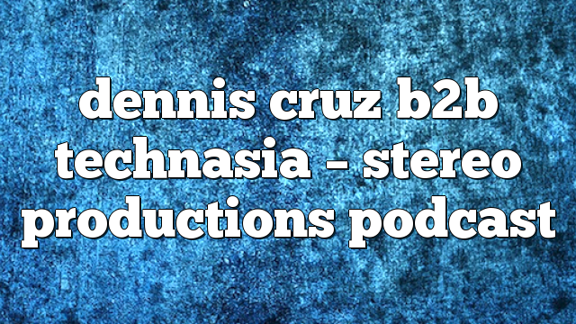 dennis cruz b2b technasia – Stereo Productions Podcast
