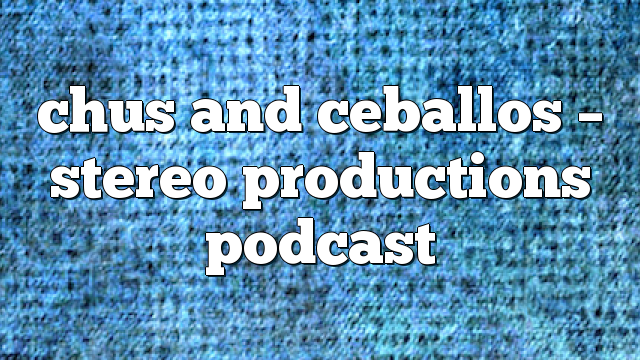Chus and Ceballos – Stereo Productions Podcast