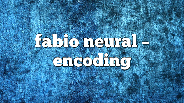 Fabio Neural – Encoding