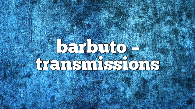 barbuto – Transmissions