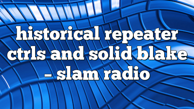 historical repeater ctrls and solid blake – Slam Radio