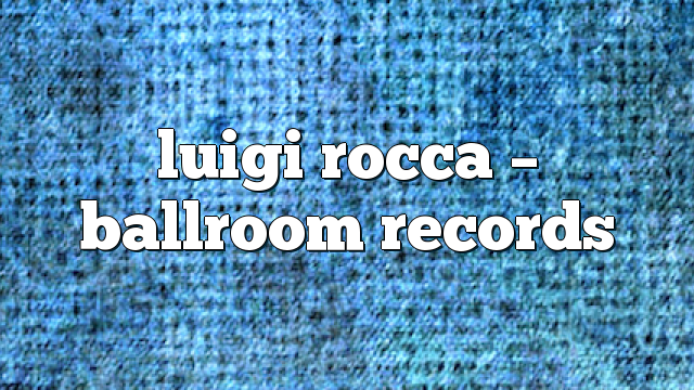 luigi rocca – Ballroom Records