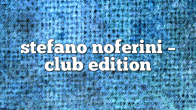 Stefano Noferini – Club Edition