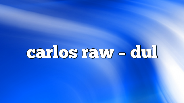 Carlos Raw – DUL
