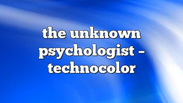 the unknown psychologist – TechnoColor