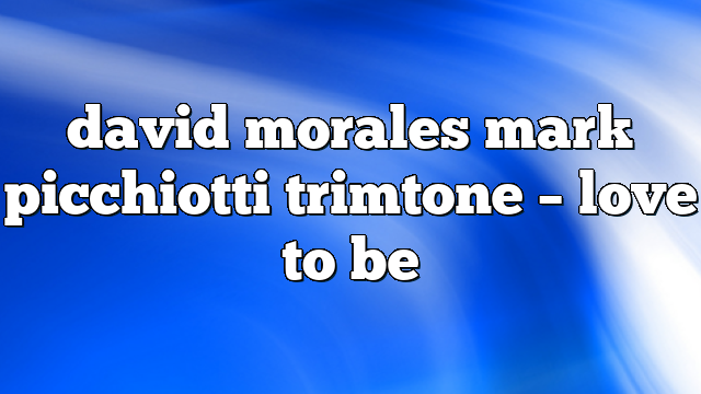 david morales mark picchiotti trimtone – Love to Be