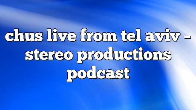 chus live from tel aviv – Stereo Productions Podcast